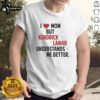 Good I Love Mom But Kendrick Lamar Understands Me Better T-Shirt featuring bold text and stylish design for fans.