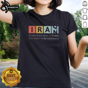 Good Iran ladies tee featuring the quote 'The war is not meant to be won, it is meant to be continuous' for thoughtful apparel.