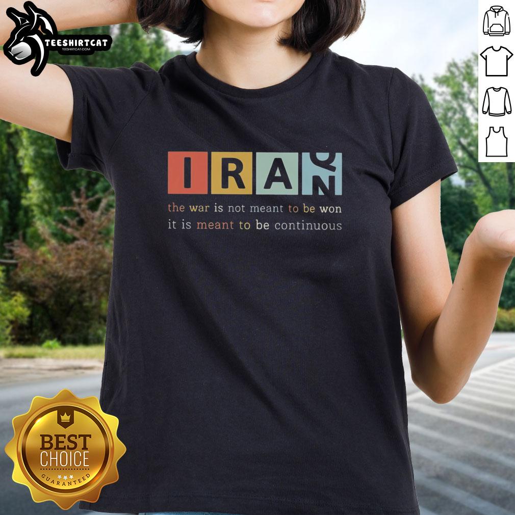 Good Iran ladies tee featuring the quote 'The war is not meant to be won, it is meant to be continuous' for thoughtful apparel.