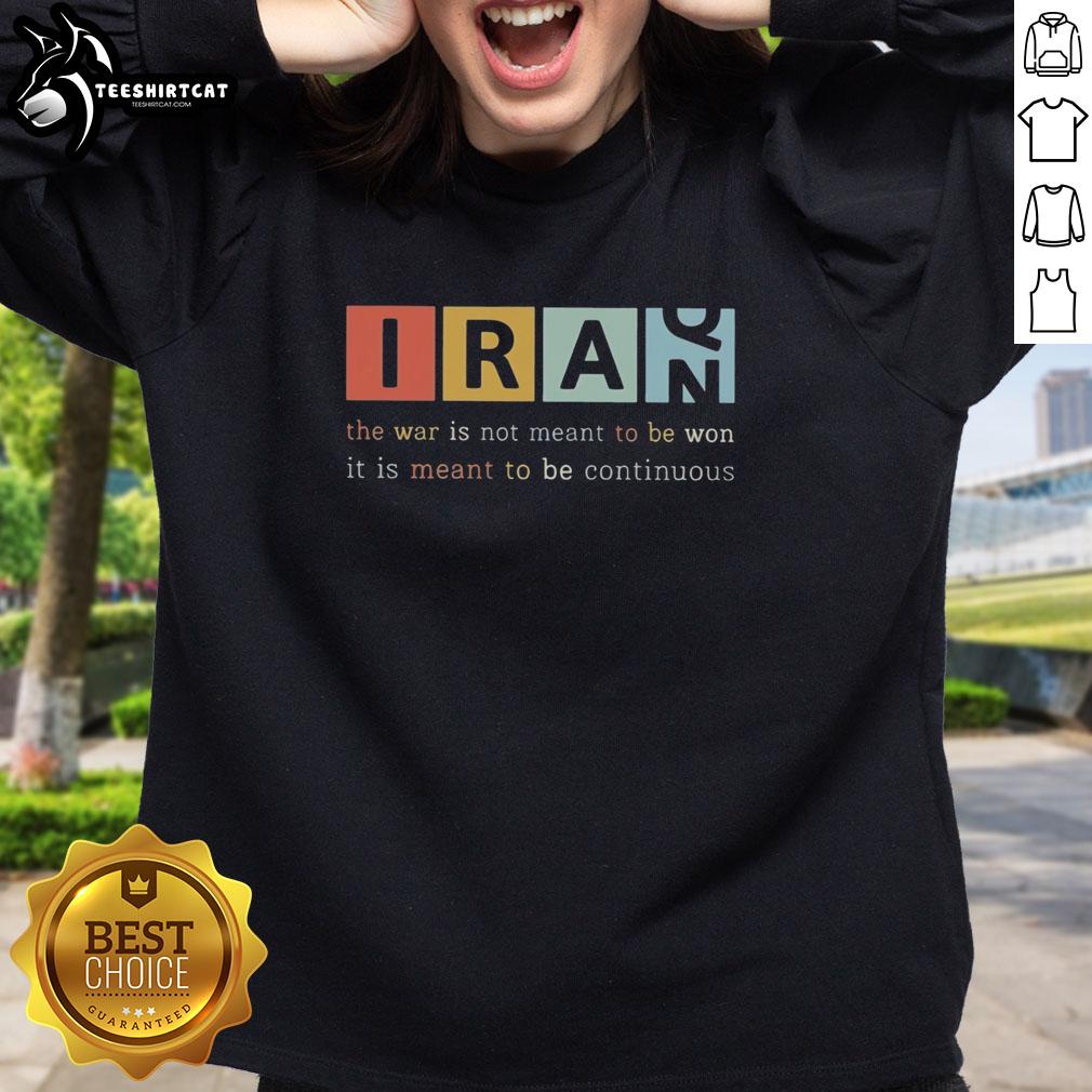 Good Iran sweatshirt featuring the quote 'The War Is Not Meant To Be Won, It Is Meant To Be Continuous.'