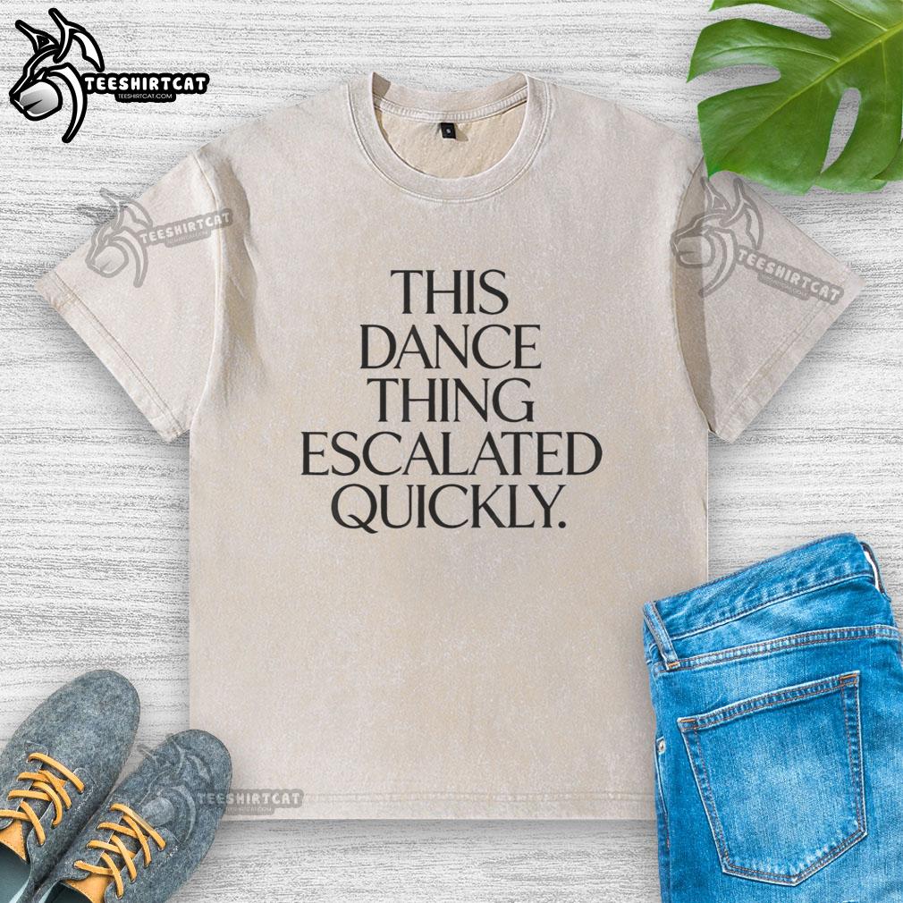Funny washed t-shirt featuring 'Hot This Dance Thing Escalated Quickly' graphic, perfect for dance lovers and humor fans.