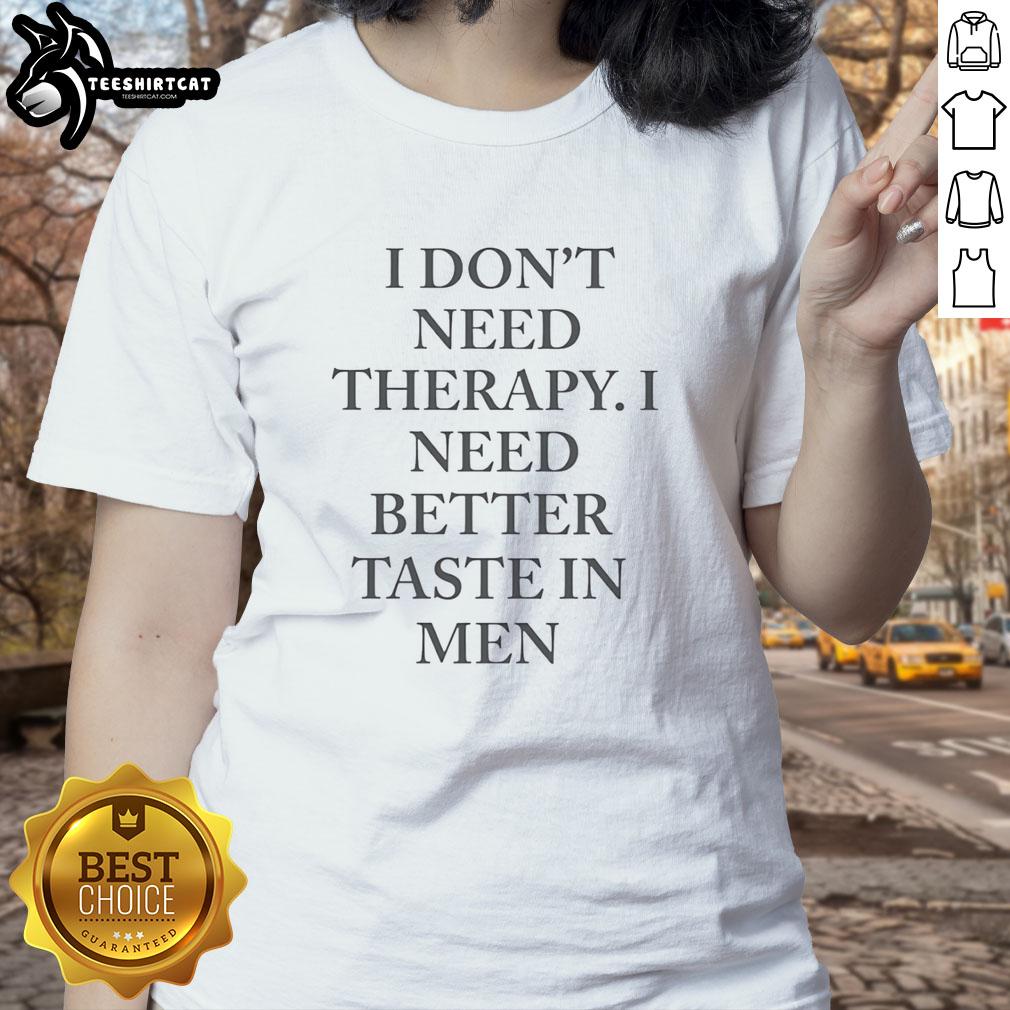 Funny ladies tee with text: 'Nice, I don't need therapy, I need better taste in men' for women who love humor.