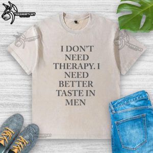 Funny washed t-shirt with the phrase 'I Don't Need Therapy, I Need Better Taste in Men/Women' for humor lovers.