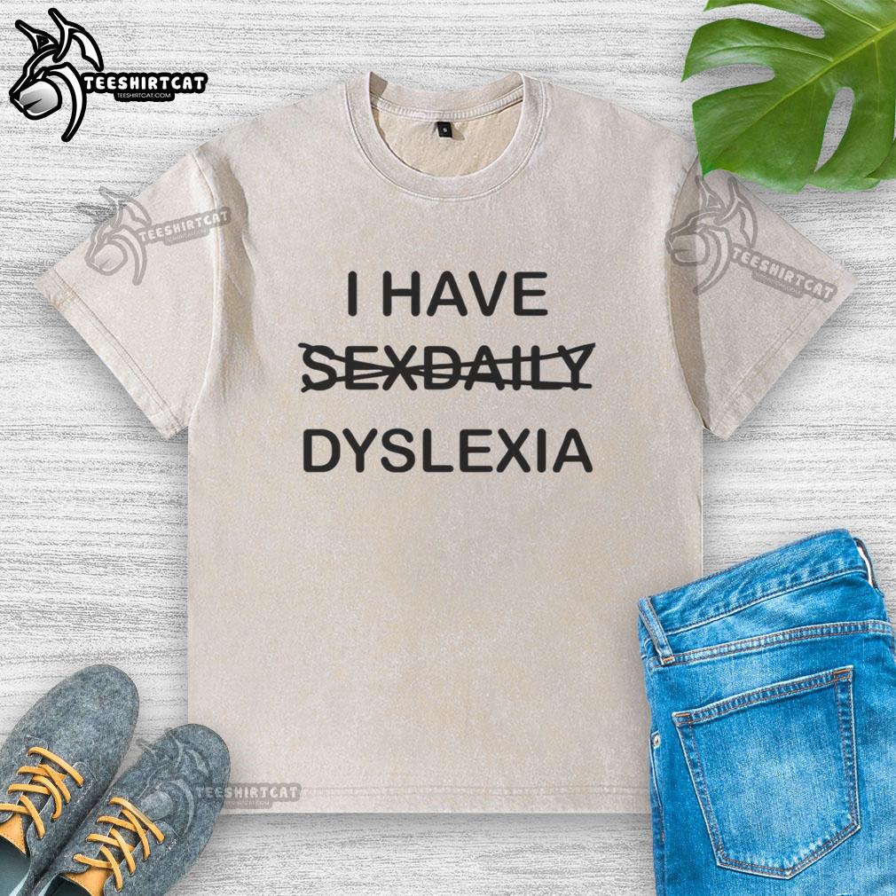 Funny washed t-shirt with the phrase 'Nice, I have sexdaily dyslexia' showcasing a humorous take on dyslexia.