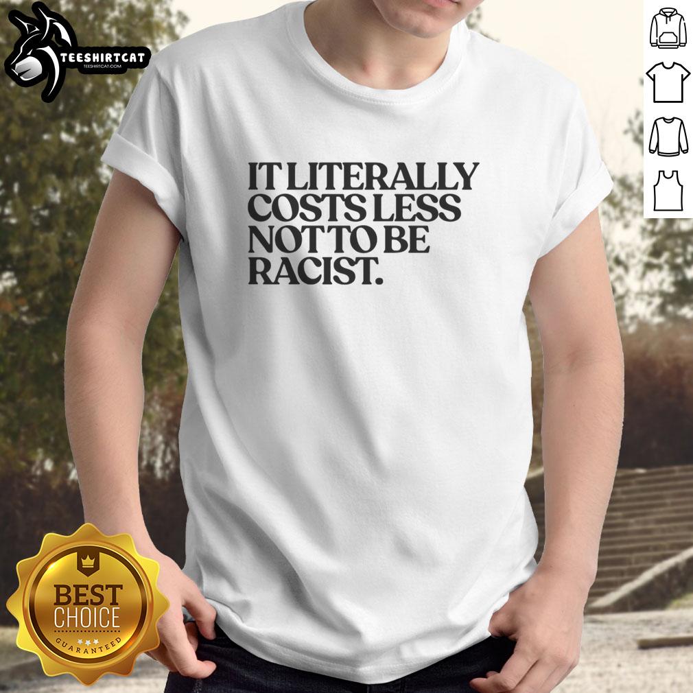 Nice It Literally Costs Less Not To Be Racist T-Shirt featuring bold text on a colorful background promoting anti-racism.