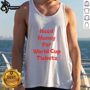 Nice Need Money For World Cup Tickets tank top featuring a bold graphic design and vibrant colors for sports fans.
