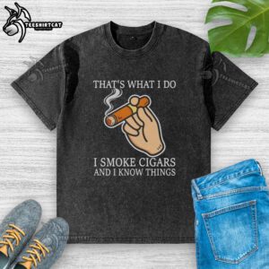 Nice That's What I Do I Smoke Cigars and I Know Things washed t-shirt design featuring a casual, humorous style.