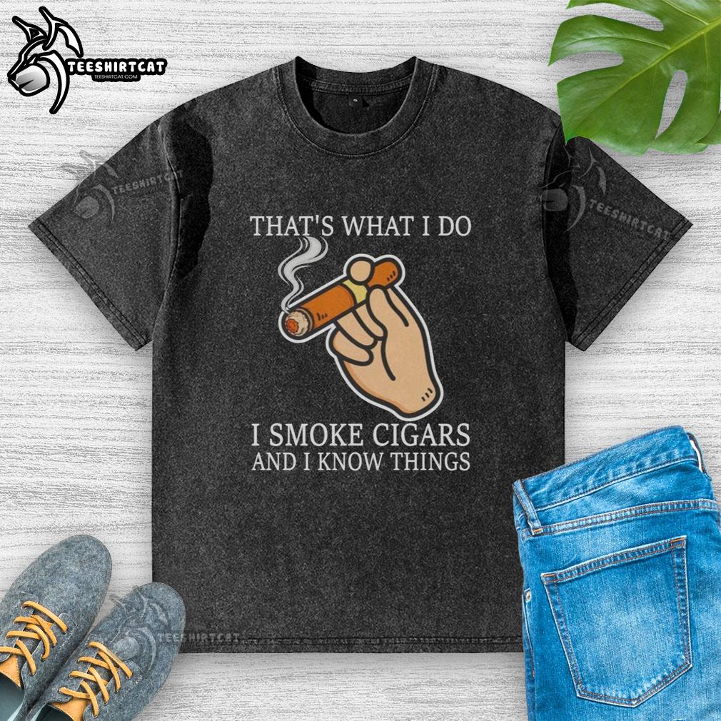 Nice That's What I Do I Smoke Cigars and I Know Things washed t-shirt design featuring a casual, humorous style.