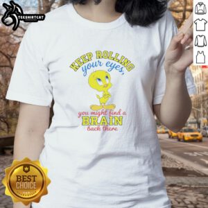 Funny Nice Tweety tee with 'Keep Rolling Your Eyes' quote, perfect for ladies who love playful, humorous apparel.