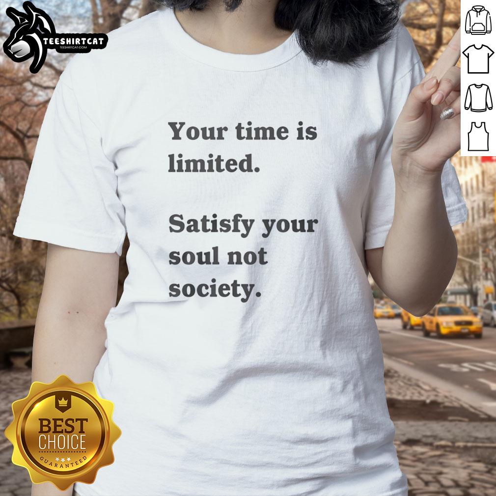Alt Text: Funny ladies tee with 'Your time is limited, satisfy your soul, not society' slogan for stylish, confident women.