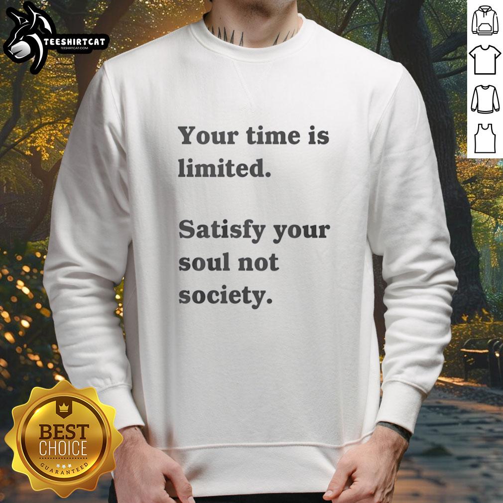 Funny sweatshirt with 'Your Time Is Limited, Satisfy Your Soul Not Society' slogan, perfect for expressing individuality.