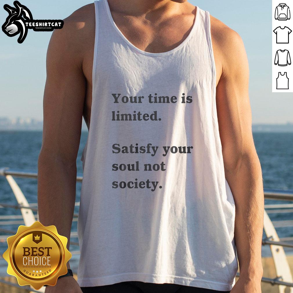 Funny tank top with 'Your Time Is Limited, Satisfy Your Soul Not Society' slogan, perfect for unique fashion lovers.