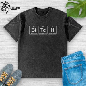 Funny washed t-shirt featuring the Official Bitch Bismuth Technetium Hydrogen periodic table design for chemistry lovers.