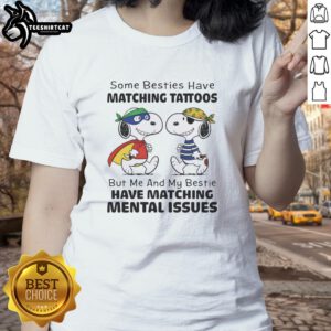 Original Snoopy tee featuring 'Some besties have matching tattoos, but me and my bestie have matching mental issues.'