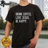 Premium Drink Coffee Love Jesus Be Happy T-Shirt featuring a vibrant design, perfect for coffee lovers and faith enthusiasts.
