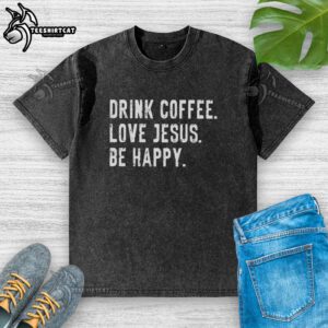 Premium drink coffee love Jesus be happy washed t-shirt in soft cotton, perfect for casual and joyful outfits.
