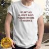 Pretty I Flirt As A Joke And Panic When It Works Quote T-Shirt design featuring playful text on a stylish background.