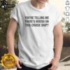 Good Youre Telling Me Theres Hentai On This Cruise Ship T-Shirt featuring a humorous graphic design for anime fans.