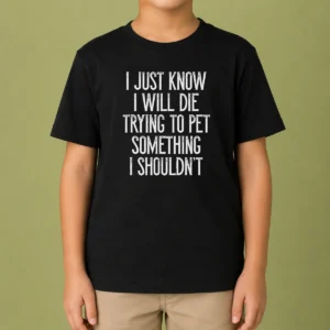 Awesome I Just Know I Will Die Trying To Pet Something I Shouldn'T Kids T-Shirt