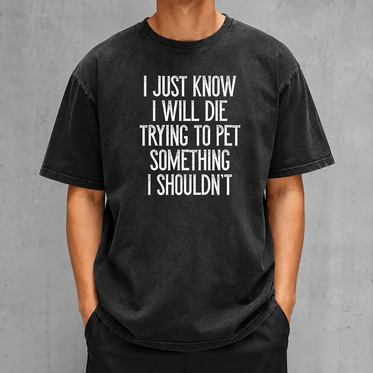 Awesome I Just Know I Will Die Trying To Pet Something I Shouldn'T Washed T-Shirt