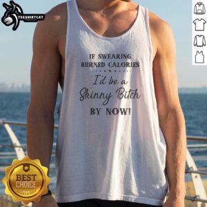 Awesome If Swearing Burned Calories I'D Be A Skinny Bitch By Now Tank top displayed on a mannequin