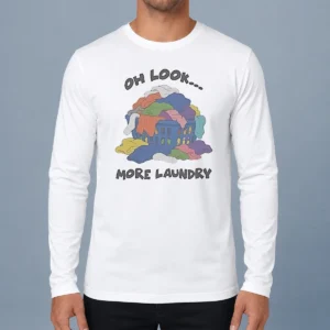 Awesome Oh Look More Laundry Long Sleeve Shirt