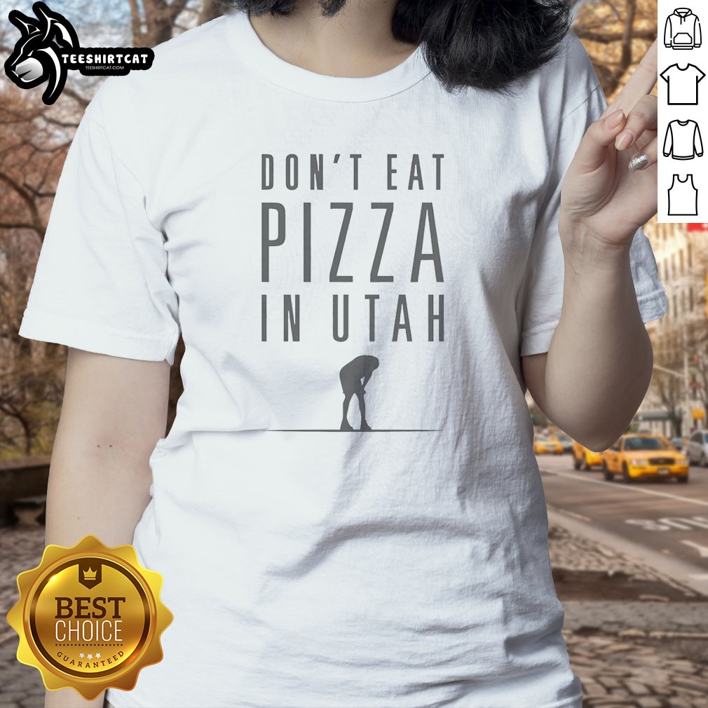 Don'T Eat Pizza In Utah Ladies Shirt Don'T Eat Pizza In Utah Ladies Shirt