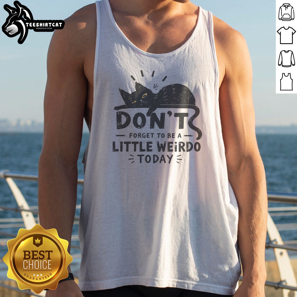 Don'T Forget To Be A Little Weirdo Today Tank Top