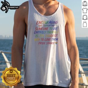 Encouraging And Supporting Someone To Be Entirely Themself Is The Loudest Way To Love Them Pride Stance Tank Top