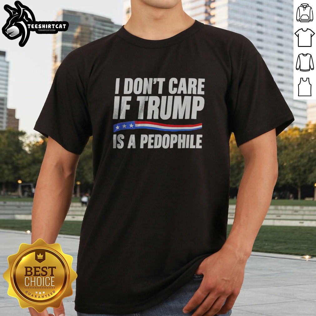 Funny I Don'T Care If Trump Is A Pedophjle Shirt on Classic Shirt Funny I Don'T Care If Trump Is A Pedophjle Shirt shown as a classic shirt preview