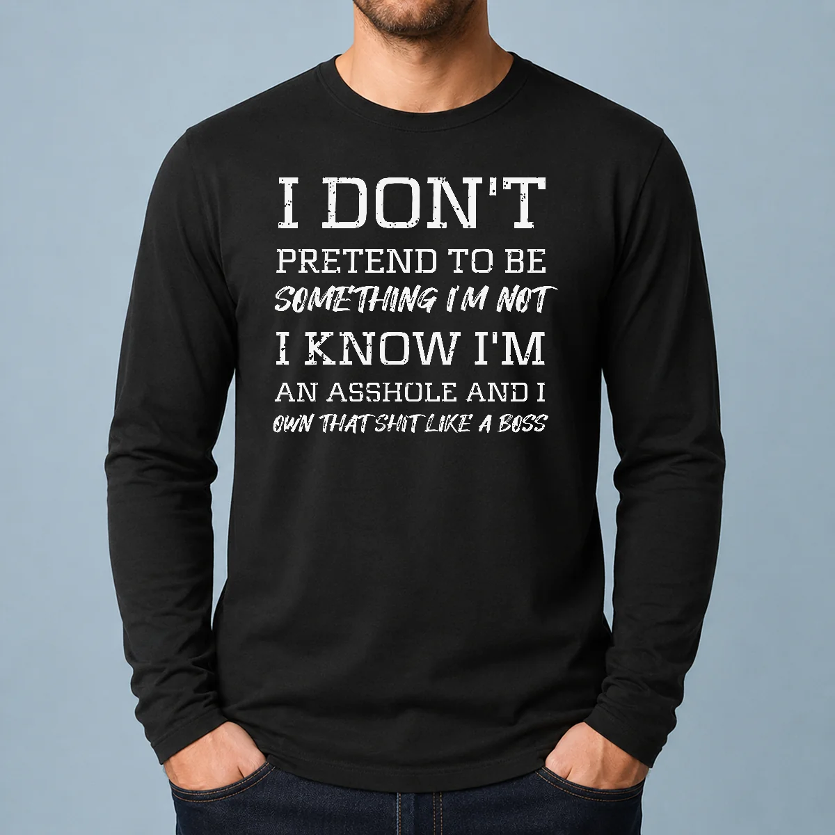 Funny I Don'T Pretend To Be Something I'M Not I Know I'M An Asshole And I Own That Shit Like A Boss Long Sleeve Shirt