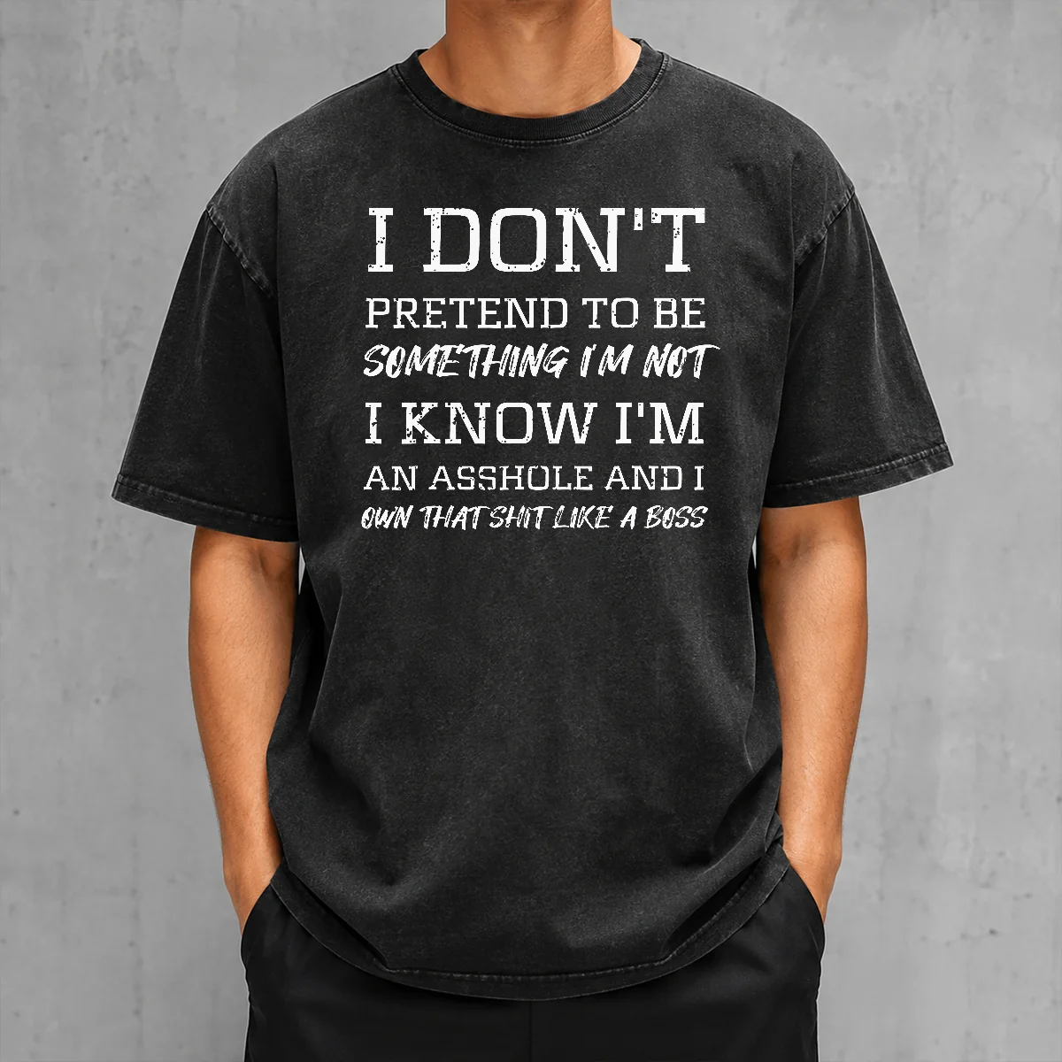 Funny I Don'T Pretend To Be Something I'M Not I Know I'M An Asshole And I Own That Shit Like A Boss Washed T-Shirt