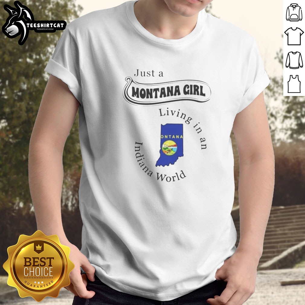 Funny Just A Montana Girl Living In An Indiana World Montana Indiana State Shirt on Classic Shirt Funny Just A Montana Girl Living In An Indiana World Montana Indiana State Shirt shown as a classic shirt preview