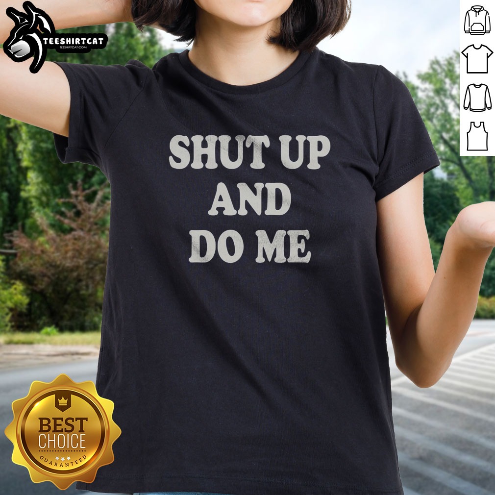 Funny Shut Up And Do Me Shirt on Ladies Shirt Funny Shut Up And Do Me Shirt shown as a ladies shirt preview