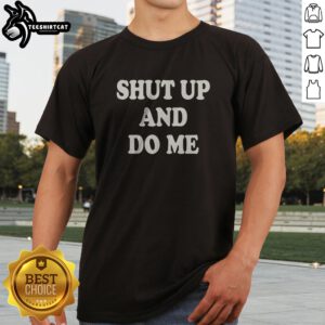 Funny Shut Up And Do Me Shirt featuring bold white text on a black short-sleeve cotton tee