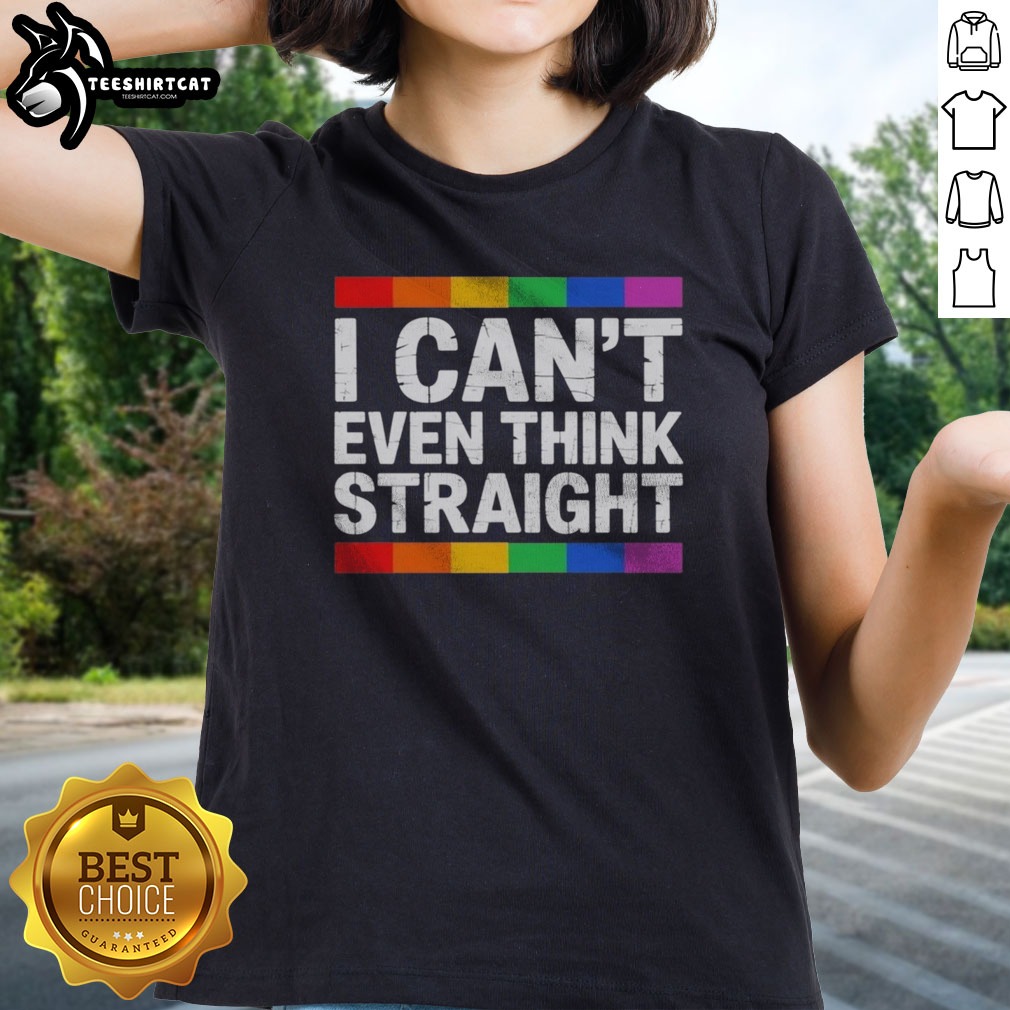 Good I Cant Even Think Straight Pride LGBTQ Rainbow Community Shirt on Ladies Shirt Good I Cant Even Think Straight Pride LGBTQ Rainbow Community Shirt shown as a ladies shirt preview