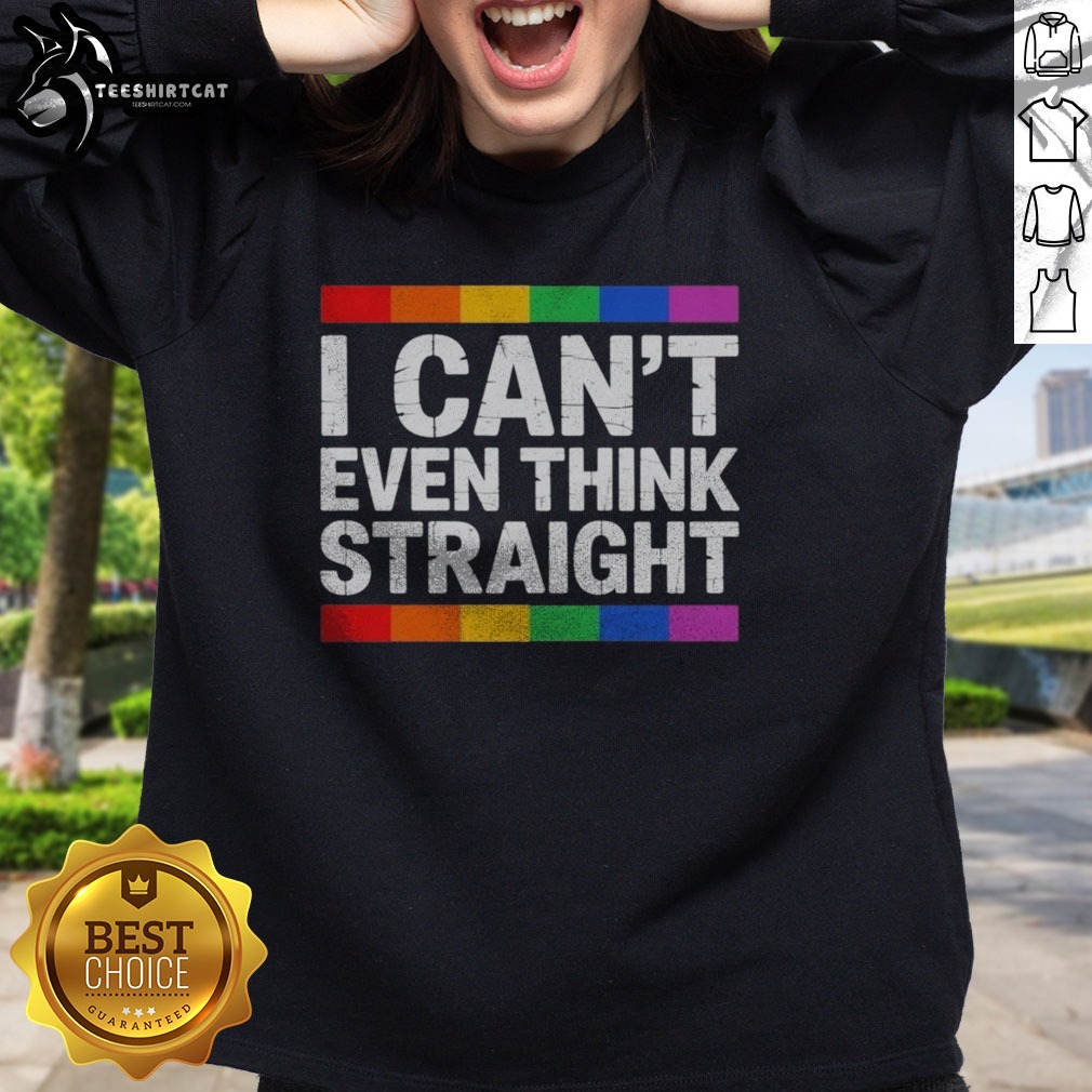 Good I Cant Even Think Straight Pride LGBTQ Rainbow Community Shirt on Sweatshirt Good I Cant Even Think Straight Pride LGBTQ Rainbow Community Shirt shown as a sweatshirt preview
