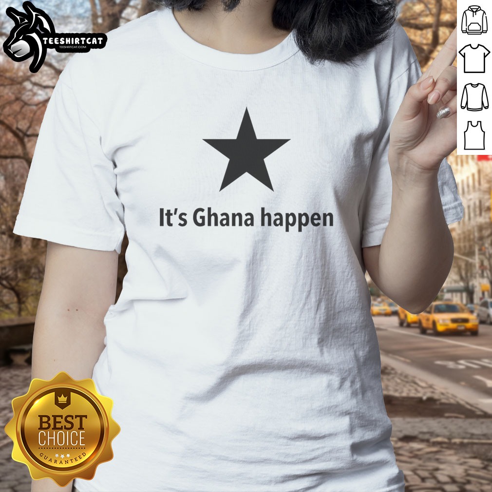 Good It'S Ghana Happen Black Star Ghana National Football Team Patriotic Quote Shirt on Ladies Shirt Good It'S Ghana Happen Black Star Ghana National Football Team Patriotic Quote Shirt shown as a ladies shirt preview
