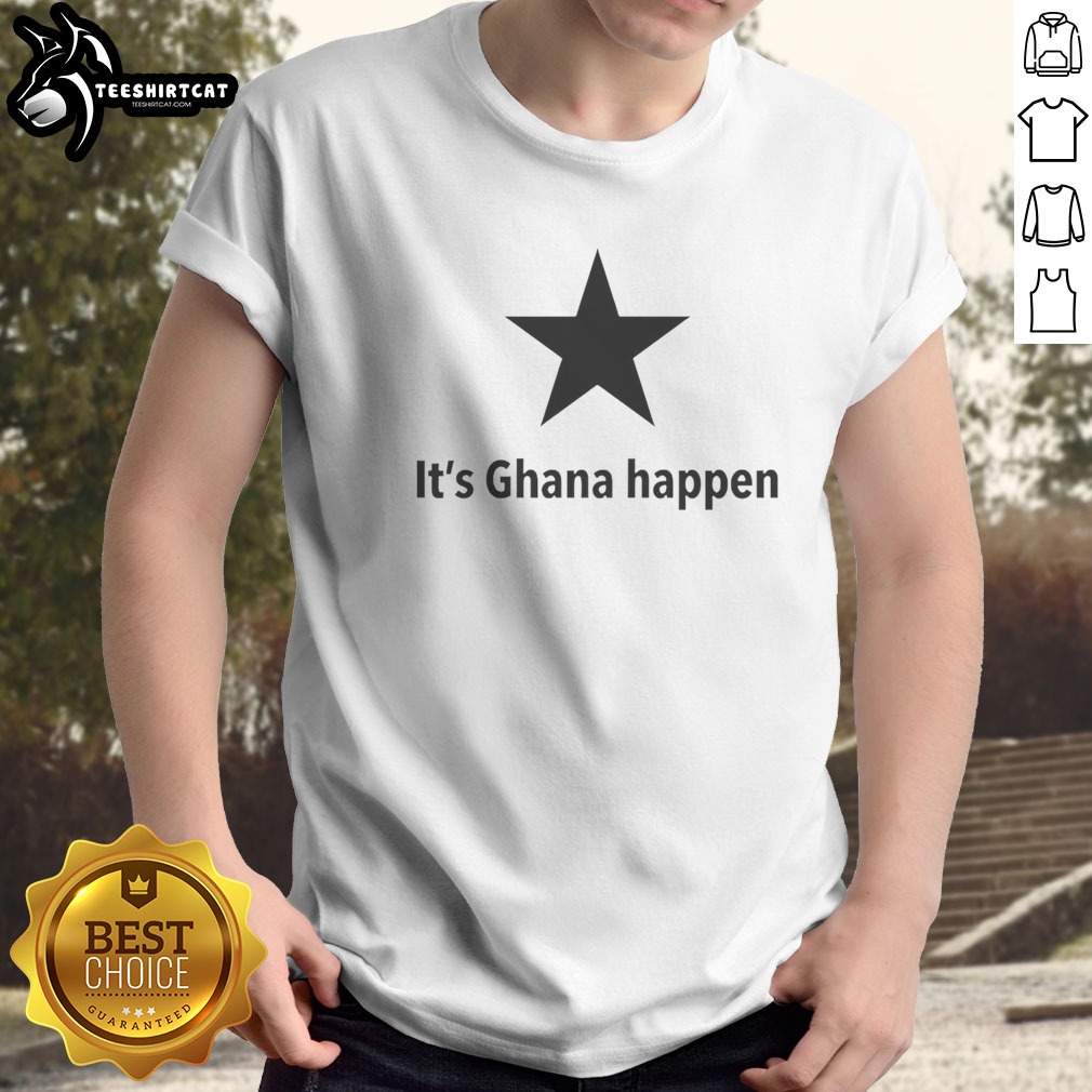 Good It'S Ghana Happen Black Star Ghana National Football Team Patriotic Quote Shirt on Classic Shirt Good It'S Ghana Happen Black Star Ghana National Football Team Patriotic Quote Shirt shown as a classic shirt preview