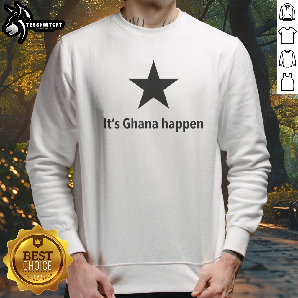 Good It'S Ghana Happen Black Star Ghana National Football Team Patriotic Quote Shirt on Sweatshirt Good It'S Ghana Happen Black Star Ghana National Football Team Patriotic Quote Shirt shown as a sweatshirt preview