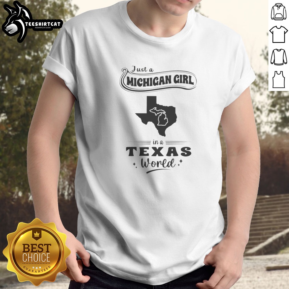 Good Just A Michigan Girl In A Texas World Map Shirt on Classic Shirt Good Just A Michigan Girl In A Texas World Map Shirt shown as a classic shirt preview