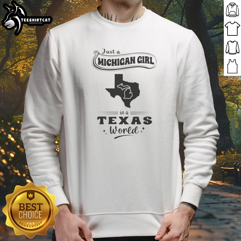 Good Just A Michigan Girl In A Texas World Map Shirt on Sweatshirt Good Just A Michigan Girl In A Texas World Map Shirt shown as a sweatshirt preview