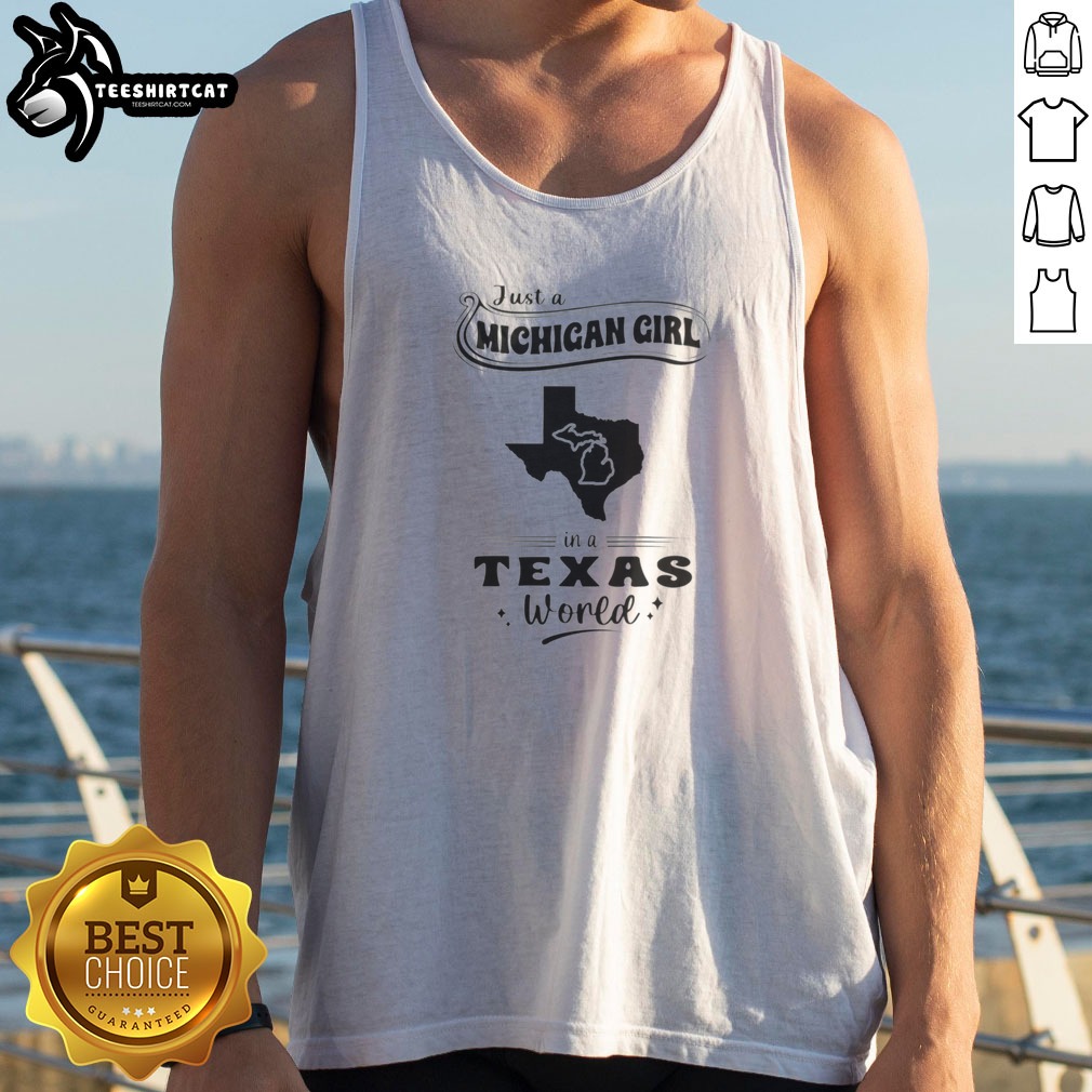 Good Just A Michigan Girl In A Texas World Map Shirt on Tank Top Good Just A Michigan Girl In A Texas World Map Shirt shown as a tank top preview