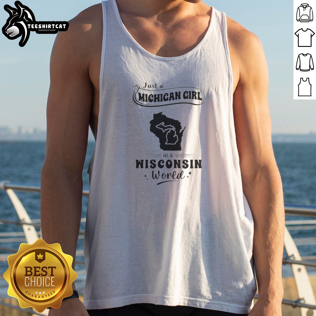 Good Just A Michigan Girl In A Wisconsin World Shirt on Tank Top Good Just A Michigan Girl In A Wisconsin World Shirt shown as a tank top preview