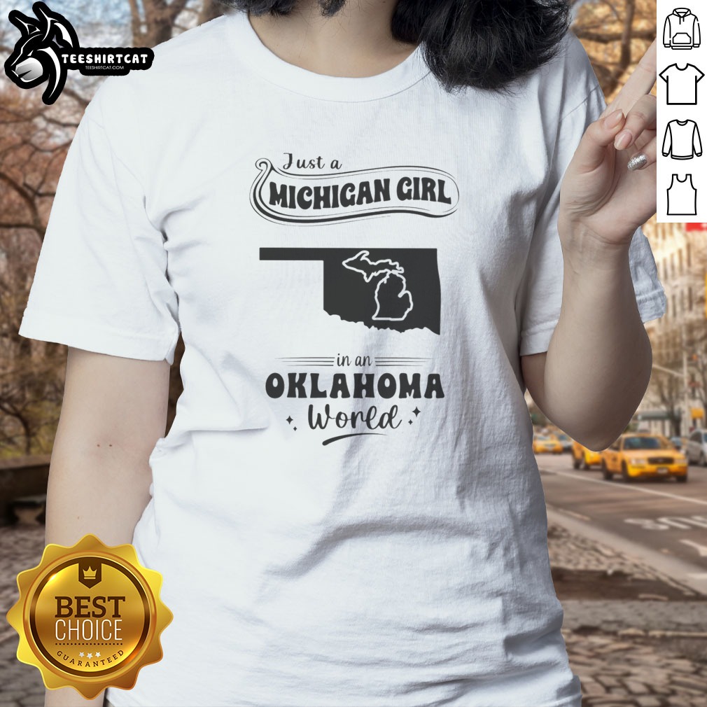 Good Just A Michigan Girl In An Oklahoma World Shirt on Ladies Shirt Good Just A Michigan Girl In An Oklahoma World Shirt shown as a ladies shirt preview
