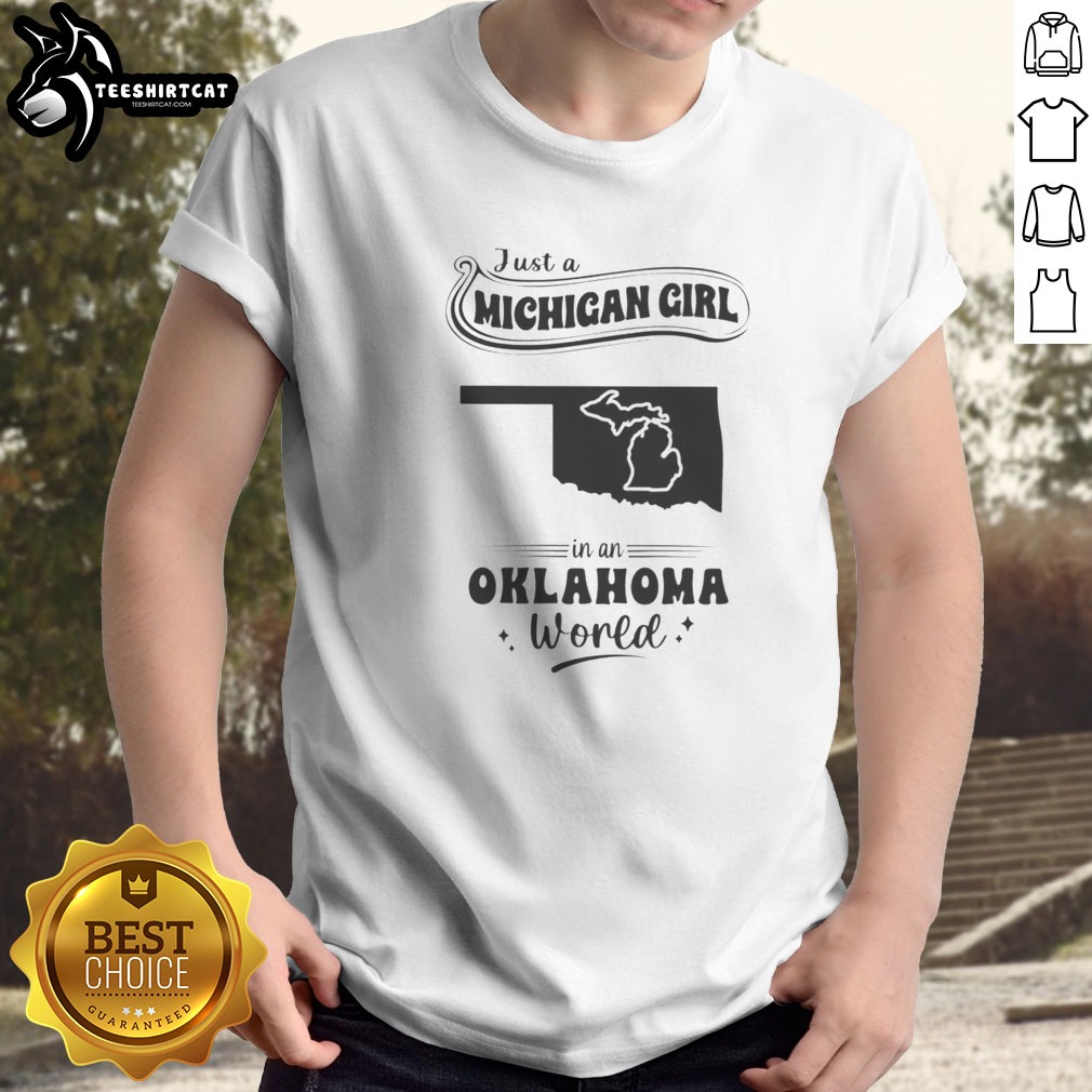 Good Just A Michigan Girl In An Oklahoma World Shirt on Classic Shirt Good Just A Michigan Girl In An Oklahoma World Shirt shown as a classic shirt preview
