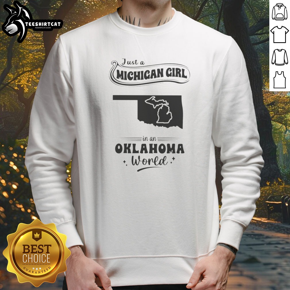 Good Just A Michigan Girl In An Oklahoma World Shirt on Sweatshirt Good Just A Michigan Girl In An Oklahoma World Shirt shown as a sweatshirt preview