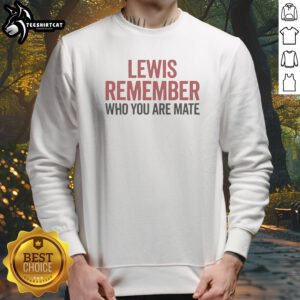 Good Lewis Hamilton Mercedes F1 Formula One Remember WHO You Are Mate Sweatshirt