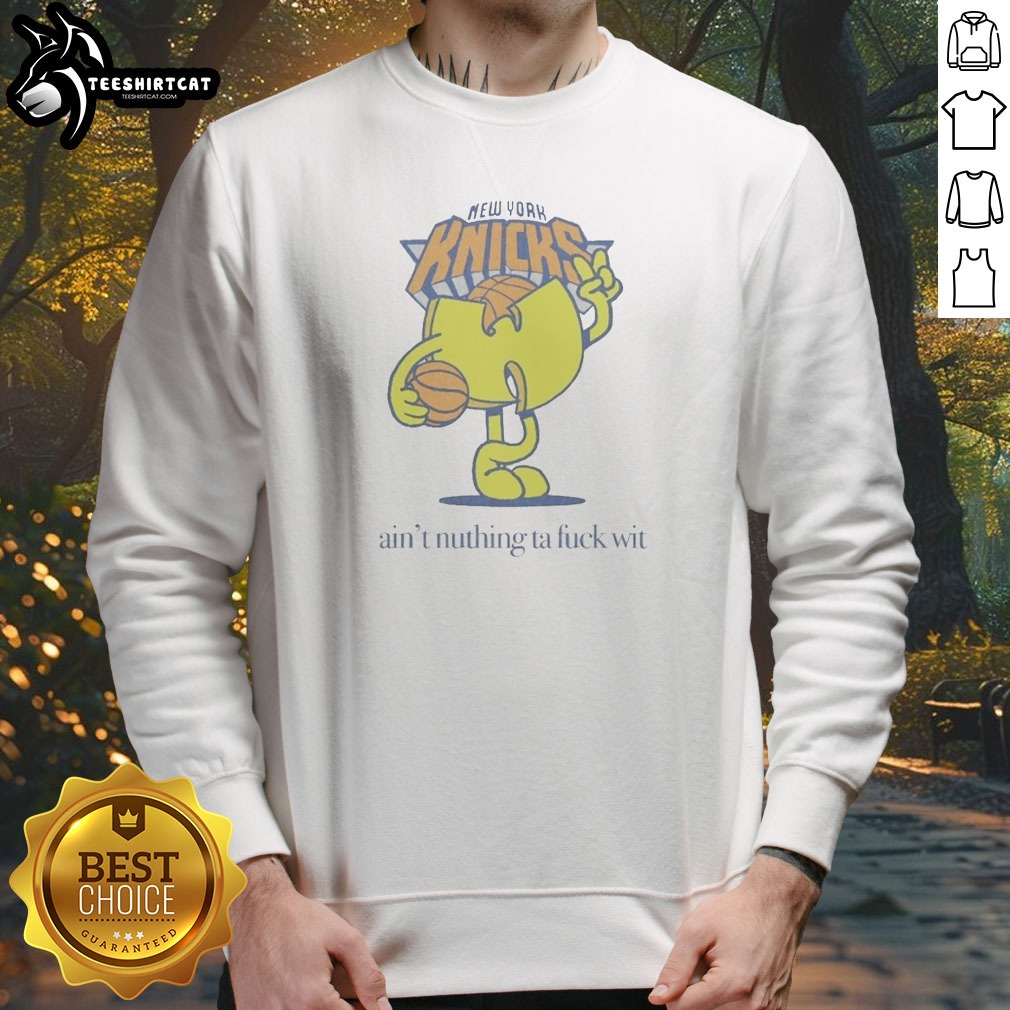 Hot Ain'T Nuthin Ta Fuck Wit New York Knicks Basketball Logo Sweatshirt