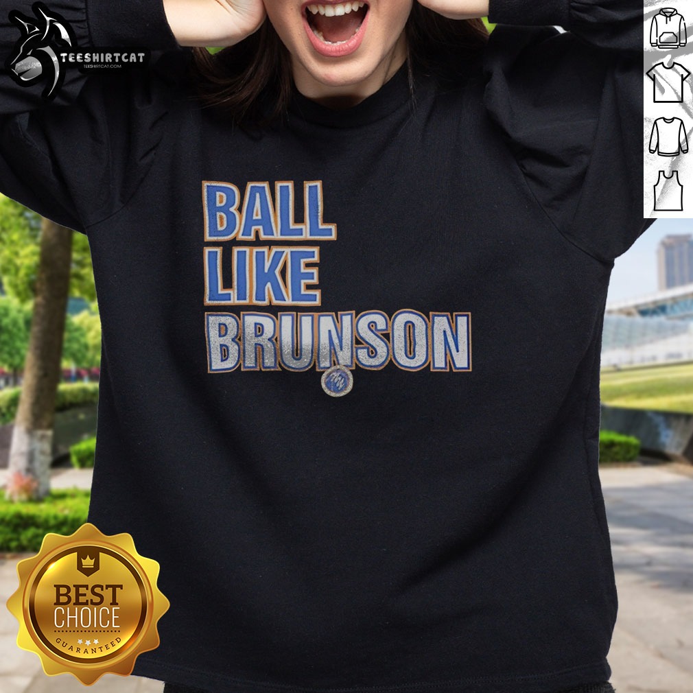 Hot Jalen Brunson New York Knicks NBA Ball Like Brunson Basketball Player Shirt on Sweatshirt Hot Jalen Brunson New York Knicks NBA Ball Like Brunson Basketball Player Shirt shown as a sweatshirt preview